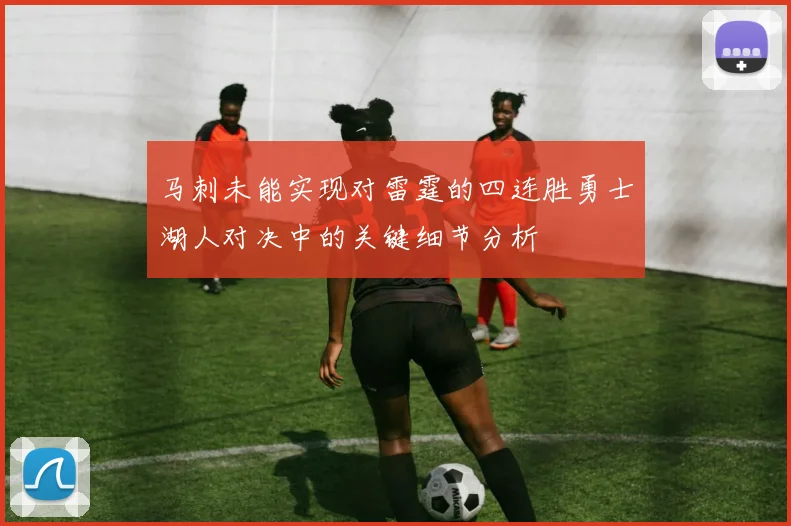 马刺未能实现对雷霆的四连胜勇士湖人对决中的关键细节分析