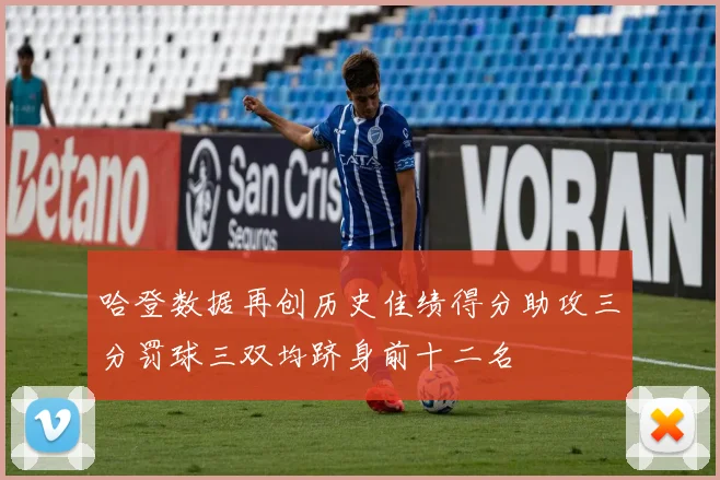 哈登数据再创历史佳绩得分助攻三分罚球三双均跻身前十二名