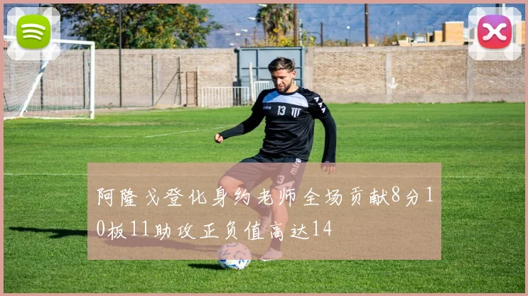 阿隆戈登化身约老师全场贡献8分10板11助攻正负值高达14